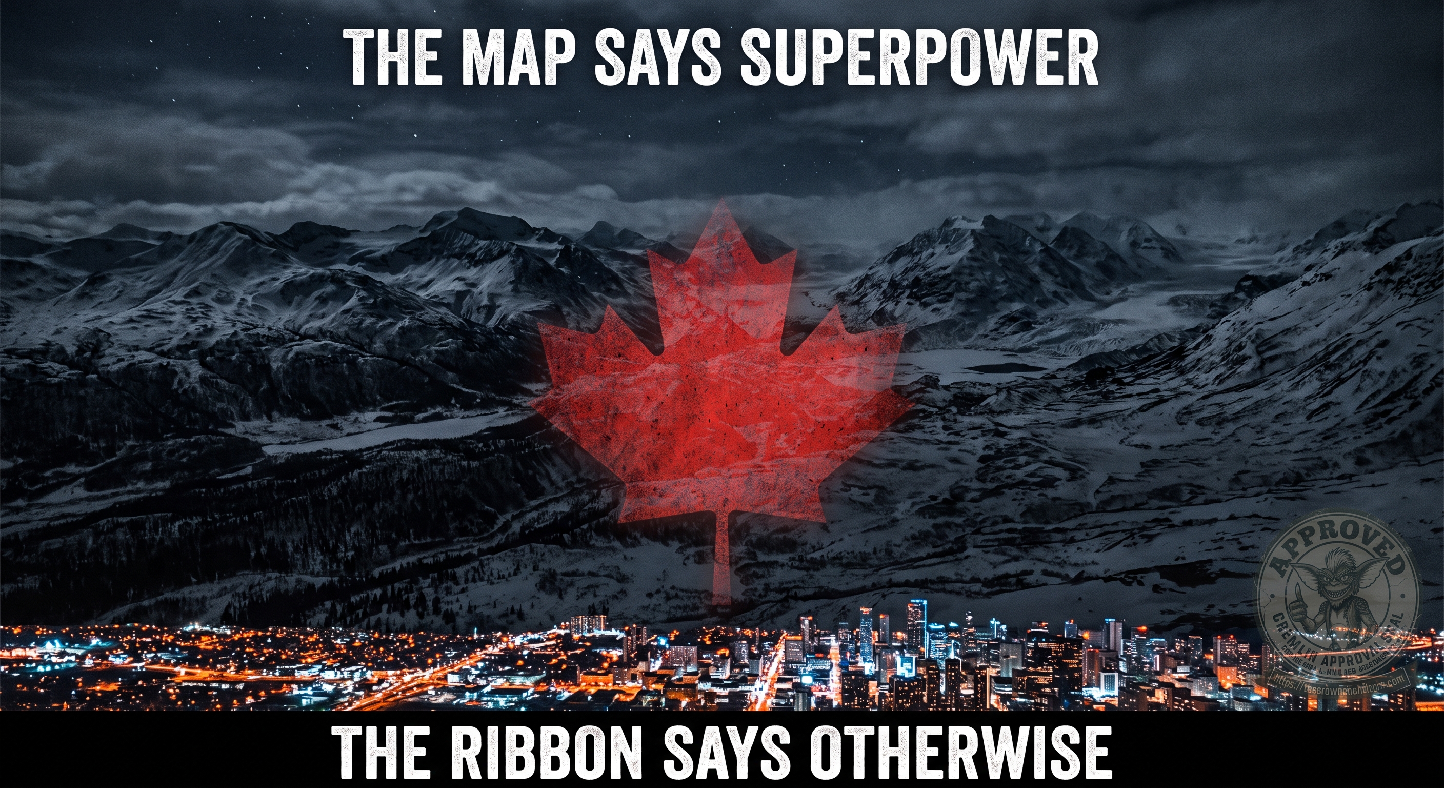 A wide, moody night photograph of a vast snow-covered mountain range under a dark, cloud-streaked sky, with a translucent red Canadian maple-leaf flag overlaid across the center. At the bottom of the frame, a glittering city skyline glows with orange street lights and lit office towers, dwarfed beneath the immense dark wilderness above it. Bold white block text across the top reads &lsquo;THE MAP SAYS SUPERPOWER,&rsquo; and a black banner across the bottom reads &lsquo;THE RIBBON SAYS OTHERWISE.&rsquo; A circular Gremlin &lsquo;Approved&rsquo; seal is stamped in the lower-right corner.